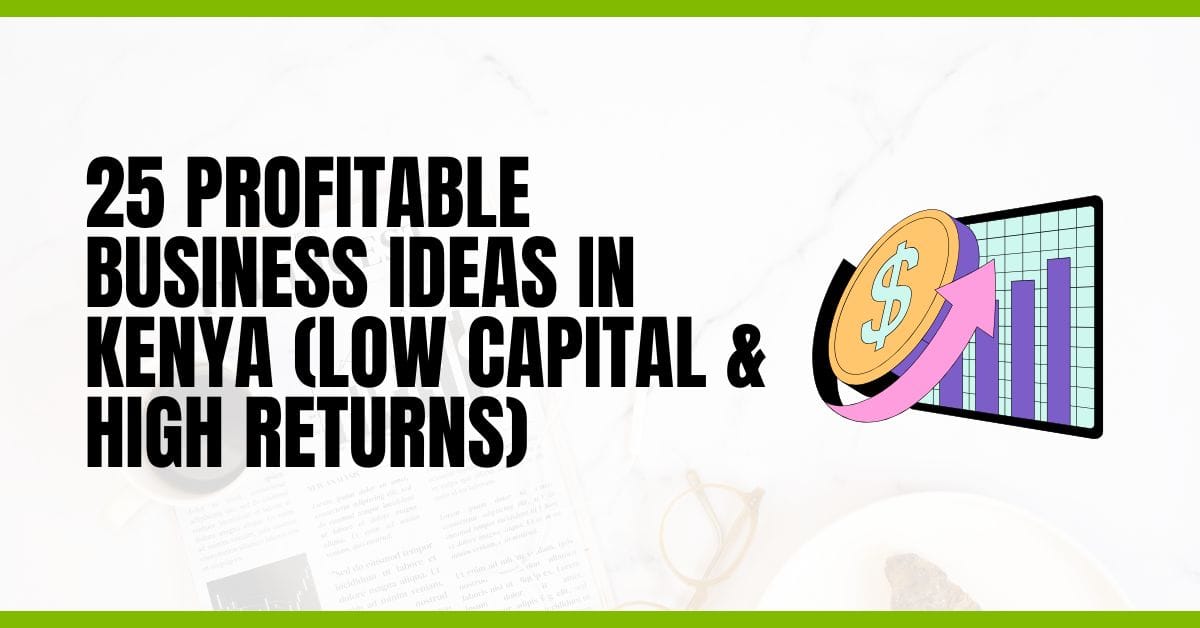 25 Profitable Business Ideas in Kenya (Low Capital & High Returns)