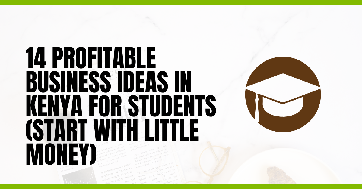 14 Profitable Business Ideas in Kenya for Students (Start With Little Money)
